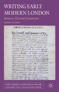 Writing Early Modern London. Memory, Text and Community
