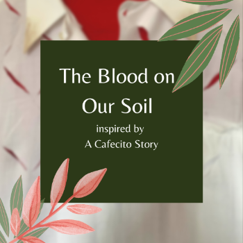 The Blood in Our Soil - inspired by A Cafecito Story